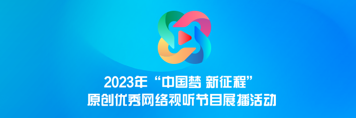 2023年“中国梦新征程”原创优秀网络视听节目展播活动