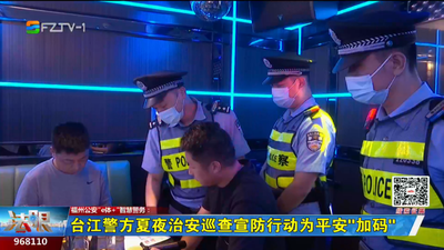 福州公安“e体+”智慧警务：台江警方夏夜治安巡查宣防行动为平安“加码”