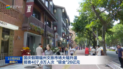 国庆假期福州文旅市场大幅升温 揽客407.8万人次 “吸金”26亿元