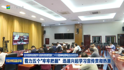 全市宣传系统学习宣传贯彻党的二十大精神电视电话会议召开 着力五个“牢牢把握” 迅速兴起学习宣传贯彻热潮