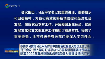 市委学习贯彻习近平新时代中国特色社会主义思想工作小组召开会议深入学习习近平总书记重要讲话重要指示精神听取2022年我市国防动员和后备力量建设情况汇报