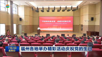 福州各地举办精彩活动庆祝党的生日