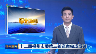 十二届福州市委第三轮巡察完成反馈