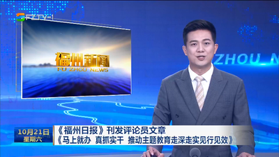 《福州日报》刊发评论员文章 《马上就办 真抓实干 推动主题教育走深走实见行见效》