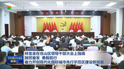 林宝金在仓山区领导干部大会上强调  踔厉奋发 勇毅前行  奋力开创现代化国际城市先行示范区建设新局面
