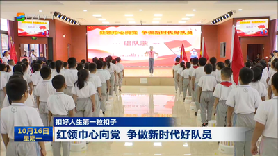 扣好人生第一粒扣子 红领巾心向党 争做新时代好队员