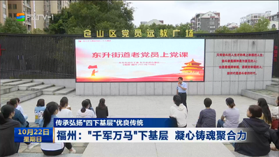 传承弘扬“四下基层”优良传统 福州：“千军万马” 下基层 凝心铸魂聚合力