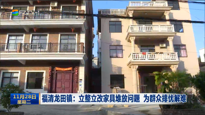 福清龙田镇：立整立改家具堆放问题 为群众排忧解难