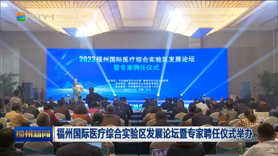福州国际医疗综合实验区发展论坛暨专家聘任仪式举办