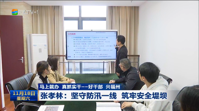 马上就办 真抓实干——好干部 兴福州 张孝林：坚守防汛一线 筑牢安全堤坝