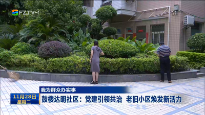 我为群众办实事  鼓楼达明社区：党建引领共治 老旧小区焕发新活力