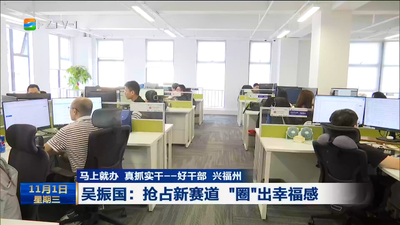 马上就办 真抓实干——好干部 兴福州  吴振国：抢占新赛道 “圈”出幸福感