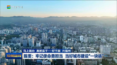 马上就办 真抓实干——好干部 兴福州 陈雯：牢记使命勇担当 当好城市建设“一块砖”