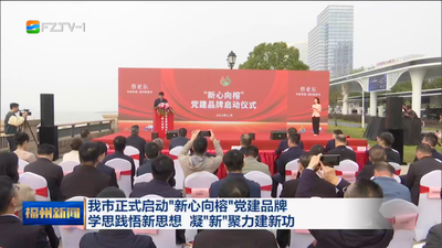 我市正式启动“新心向榕”党建品牌 学思践悟新思想 凝“新”聚力建新功 