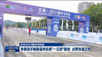 关注2023福州马拉松 参赛选手畅跑福州经典“一日游”路线 点赞有福之州