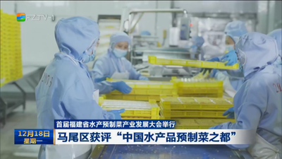 首届福建省水产预制菜产业发展大会举行 马尾区获评“中国水产品预制菜之都”