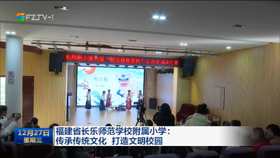 福建省长乐师范学校附属小学：传承传统文化 打造文明校园