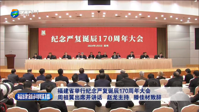 福建省举行纪念严复诞辰170周年大会 周祖翼出席并讲话 赵龙主持 滕佳材致辞