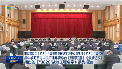 市委常委会（扩大）会议暨市委理论学习中心组学习（扩大）会议召开 集中学习研讨中央广播电视总台《新闻联播》《焦点访谈》播出的《“3820”战略工程启示》系列报道