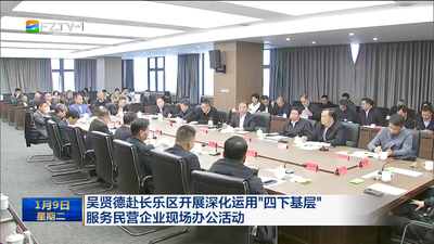 吴贤德赴长乐区开展深化运用“四下基层”服务民营企业现场办公活动 持续优化民营企业发展环境 全力推动民营经济做大做优做强