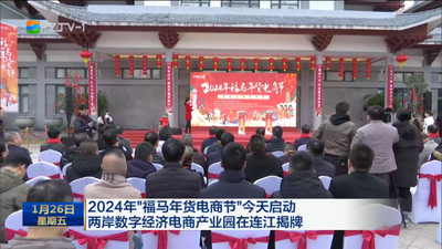 2024年“福马年货电商节”今天启动 两岸数字经济电商产业园在连江揭牌