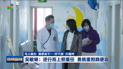 马上就办 真抓实干——好干部 兴福州  吴敏琳：逆行而上担重任 防疫一线绽芳华