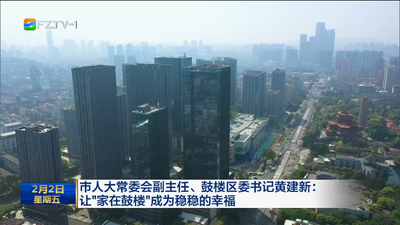 市人大常委会副主任、鼓楼区委书记黄建新：让“家在鼓楼”成为稳稳的幸福
