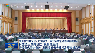 福州市“深学争优、敢为争先、实干争效”行动总结部署会召开 林宝金出席并讲话 吴贤德主持 持续争优争先争效 巩固提升省会建设发展良好态势