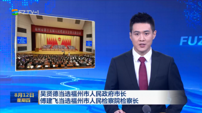 吴贤德当选福州市人民政府市长  傅建飞当选福州市人民检察院检察长