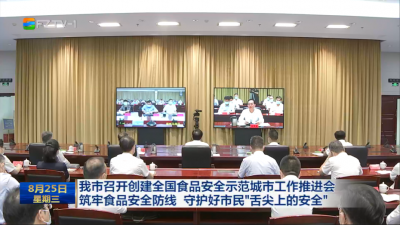 我市召开创建全国食品安全示范城市工作推进会  筑牢食品安全防线 守护好市民“舌尖上的安全”