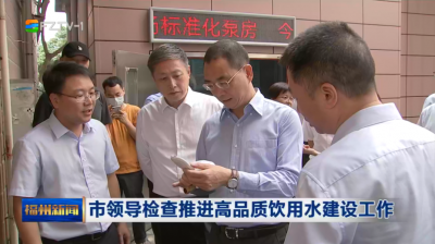 市领导检查推进高品质饮用水建设工作