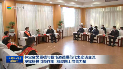 林宝金吴贤德与我市道德模范代表座谈交流 发挥榜样引领作用 凝聚向上向善力量