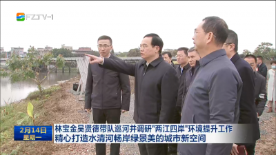 林宝金吴贤德带队巡河并调研“两江四岸”环境提升工作 精心打造水清河畅岸绿景美的城市新空间