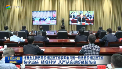 林宝金主持召开疫情防控工作视频会并到一线检查疫情防控工作 快字当头 精准科学 从严从实抓好疫情防控