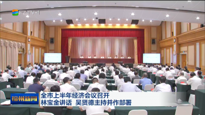 全市上半年经济会议召开 林宝金讲话 吴贤德主持并作部署
