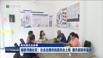 我为群众办实事 杨桥河南社区：社会治理市民委员会上线 提升居民幸福感