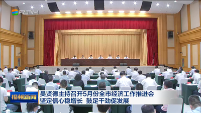 吴贤德主持召开5月份全市经济工作推进会 坚定信心稳增长 鼓足干劲促发展