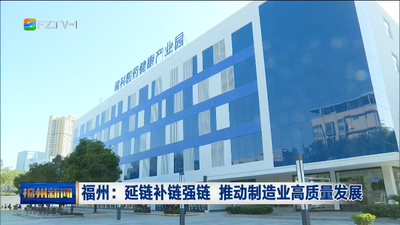 福州：延链补链强链 推动制造业高质量发展