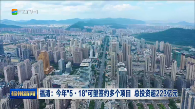 福清：今年“5·18”可望签约多个项目 总投资超223亿元