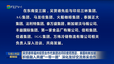 吴贤德率福州经贸合作代表团访问印度尼西亚、泰国和新加坡 积极融入共建“一带一路”  深化友好交流务实合作