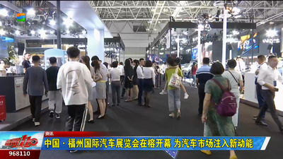 中国·福州国际汽车展览会在榕开幕 为汽车市场注入新动能