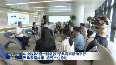 中央媒体“福州新区行”采风调研活动举行 聚焦发展成果 感受产业脉动