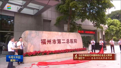 福州市第一总医院、福州市第二总医院揭牌 探索集团化办医改革发展路径 构建整合型医疗服务体系