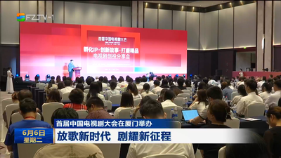 首届中国电视剧大会在厦门举办 放歌新时代 剧耀新征程