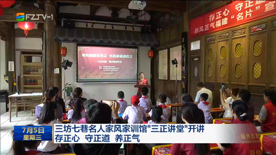 三坊七巷名人家风家训馆“三正讲堂”开讲 存正心 守正道 养正气