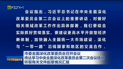 市委全面深化改革委員會召開會議 傳達學(xué)習(xí)中央全面深化改革委員會第二次會議精神 聽取有關(guān)文件起草情況匯報