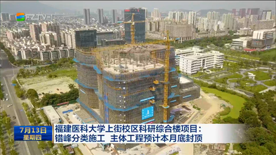 福建医科大学上街校区科研综合楼项目：错峰分类施工 主体工程预计本月底封顶