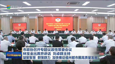 市政协召开专题议政性常委会议 林宝金出席并讲话 刘卓群主持 凝聚智慧 群策群力 加快推动福州都市圈高质量发展