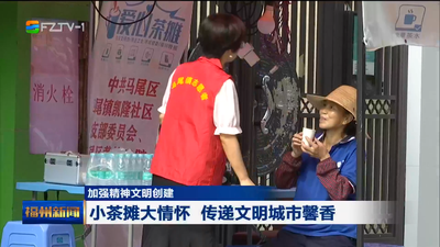 加强精神文明创建 小茶摊大情怀 传递文明城市馨香
