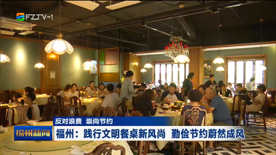 反对浪费 崇尚节约 福州：践行文明餐桌新风尚 勤俭节约蔚然成风
